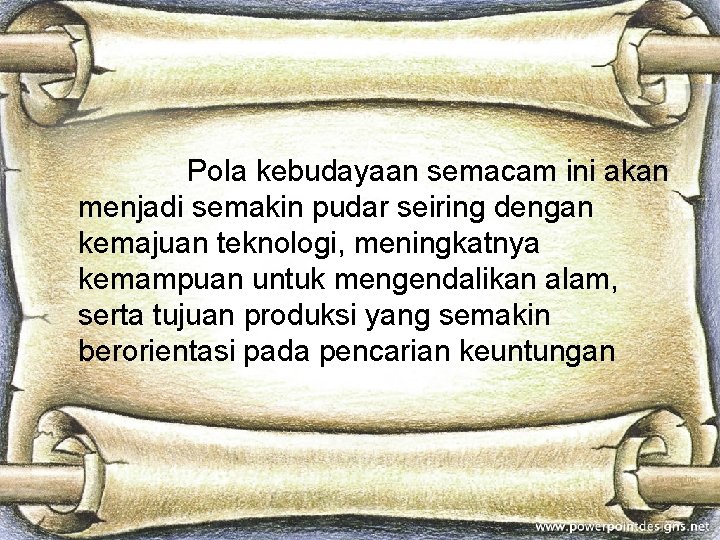 Pola kebudayaan semacam ini akan menjadi semakin pudar seiring dengan kemajuan teknologi, meningkatnya kemampuan