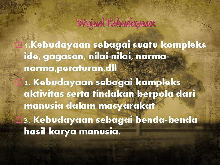 Wujud Kebudayaan � 1. Kebudayaan sebagai suatu kompleks ide, gagasan, nilai-nilai, norma, peraturan, dll