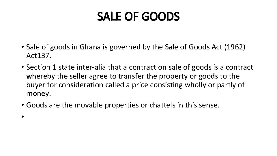 SALE OF GOODS • Sale of goods in Ghana is governed by the Sale