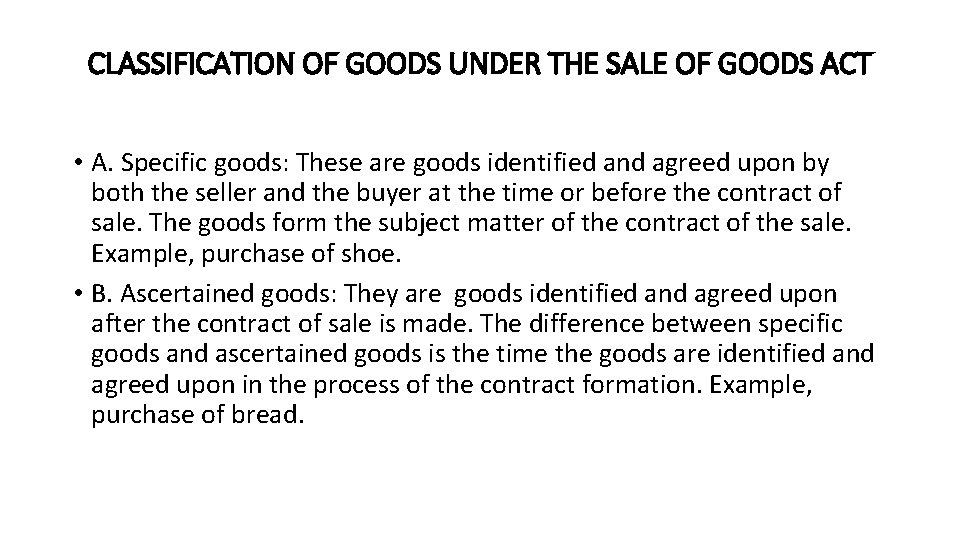 CLASSIFICATION OF GOODS UNDER THE SALE OF GOODS ACT • A. Specific goods: These