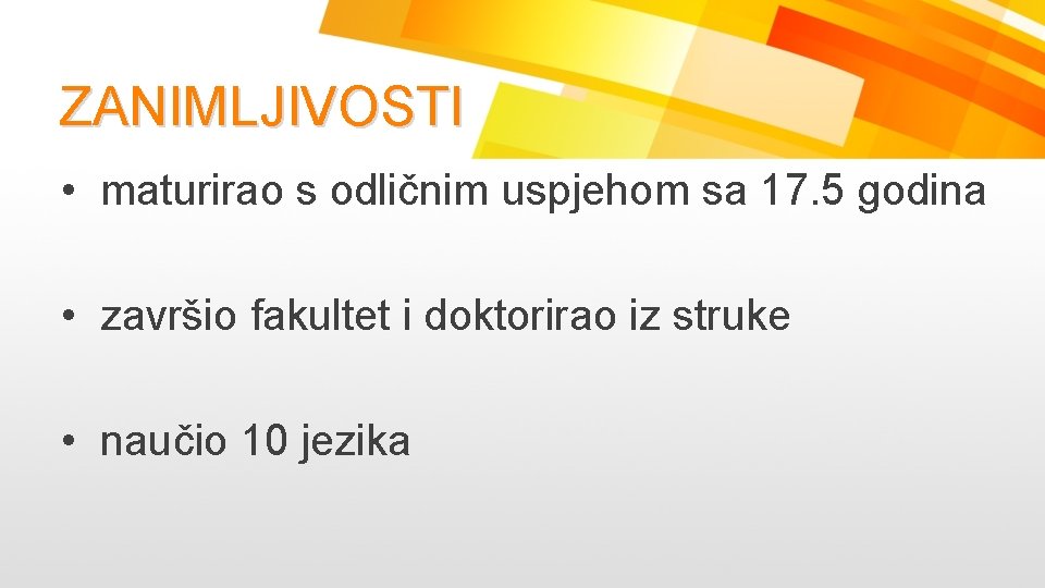 ZANIMLJIVOSTI • maturirao s odličnim uspjehom sa 17. 5 godina • završio fakultet i