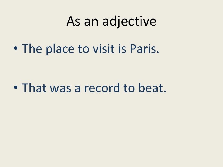 As an adjective • The place to visit is Paris. • That was a