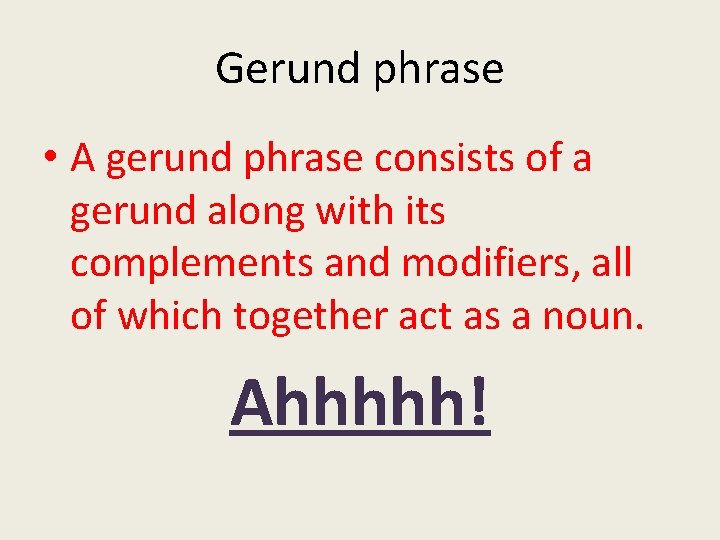 Gerund phrase • A gerund phrase consists of a gerund along with its complements