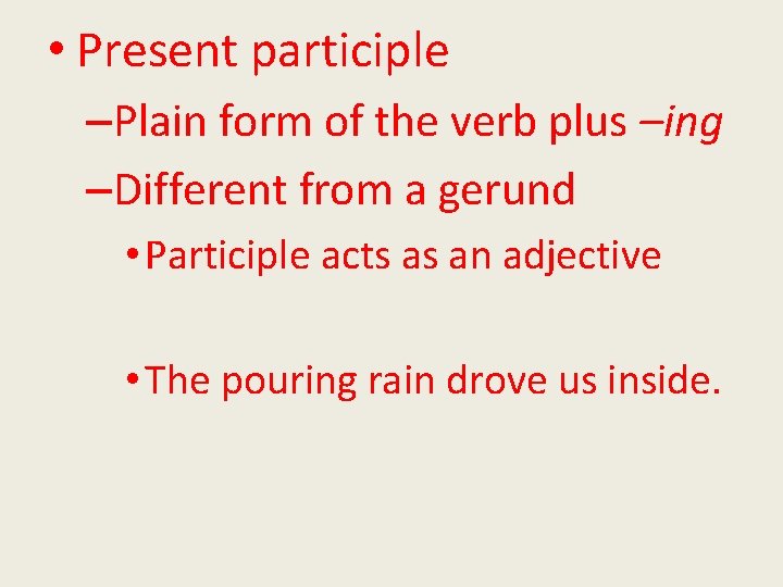  • Present participle –Plain form of the verb plus –ing –Different from a