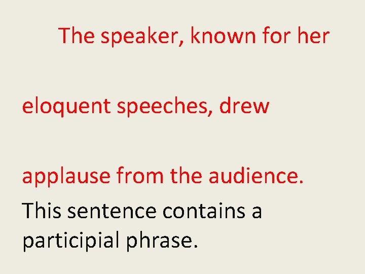 The speaker, known for her eloquent speeches, drew applause from the audience. This sentence