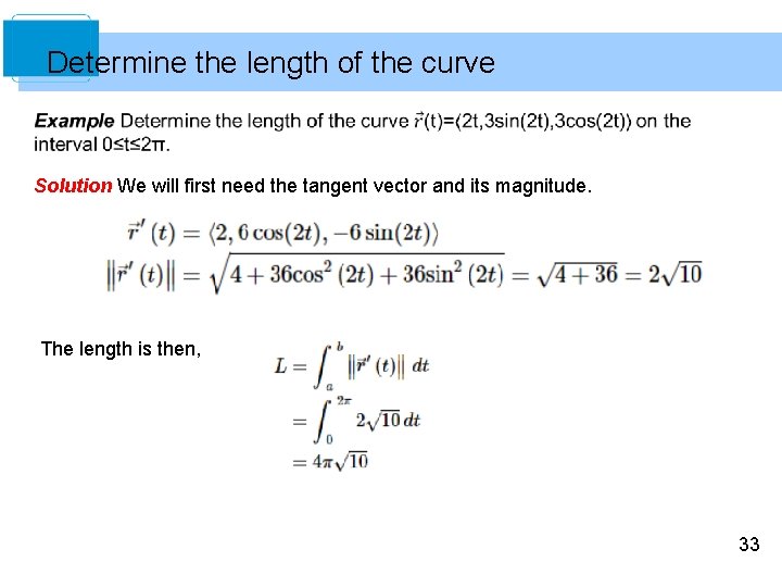 Determine the length of the curve Solution We will first need the tangent vector