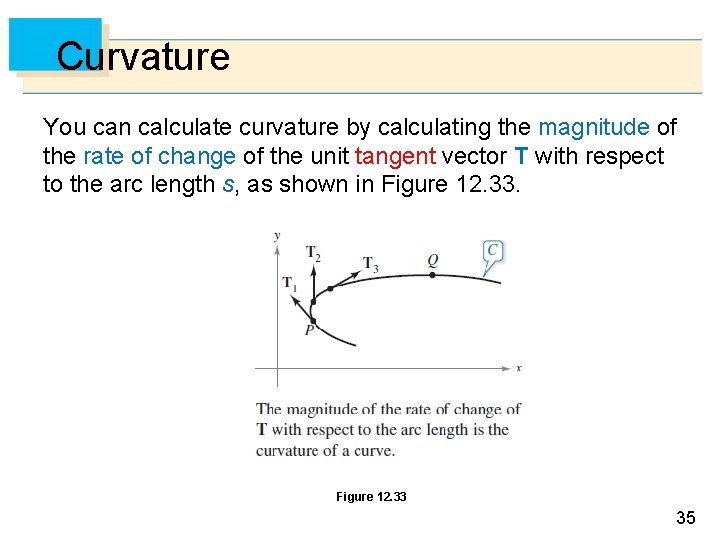 Curvature You can calculate curvature by calculating the magnitude of the rate of change
