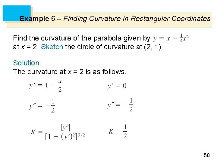 Example 6 – Finding Curvature in Rectangular Coordinates Find the curvature of the parabola