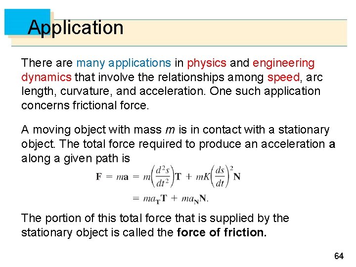 Application There are many applications in physics and engineering dynamics that involve the relationships