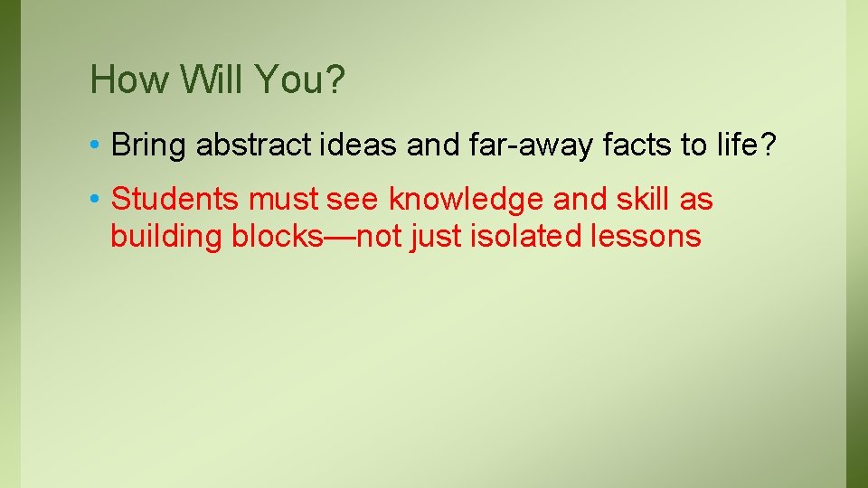 How Will You? • Bring abstract ideas and far-away facts to life? • Students
