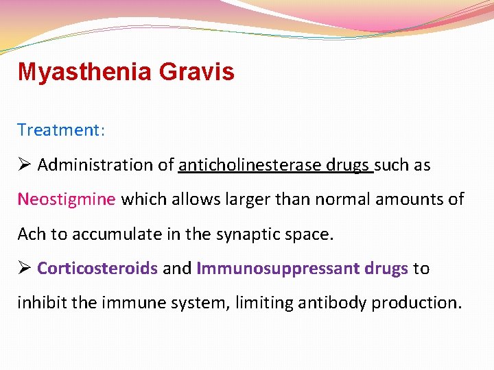 Myasthenia Gravis Treatment: Ø Administration of anticholinesterase drugs such as Neostigmine which allows larger Myasthenia Gravis Treatment: Ø Administration of anticholinesterase drugs such as Neostigmine which allows larger