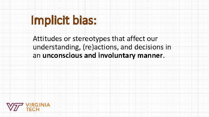 Implicit bias: Attitudes or stereotypes that affect our understanding, (re)actions, and decisions in an