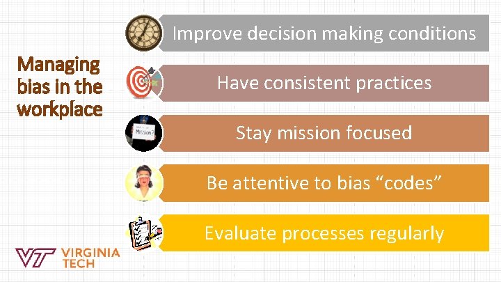 Improve decision making conditions Managing bias in the workplace Have consistent practices Stay mission