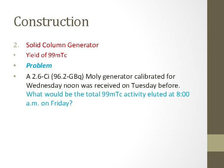 Construction 2. Solid Column Generator • Yield of 99 m. Tc • • Problem