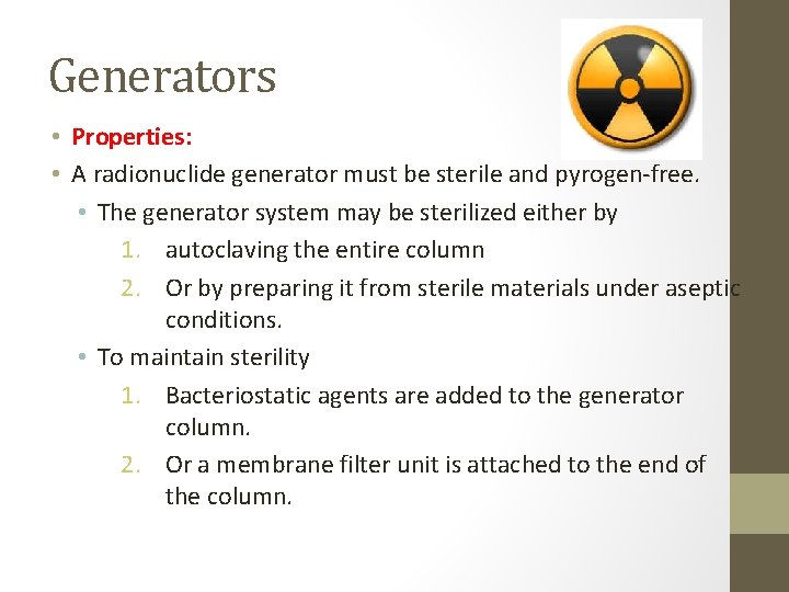 Generators • Properties: • A radionuclide generator must be sterile and pyrogen-free. • The