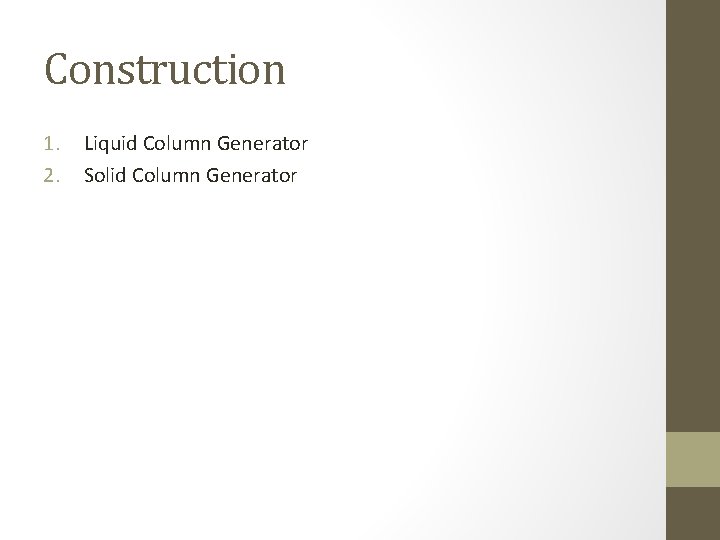 Construction 1. 2. Liquid Column Generator Solid Column Generator 