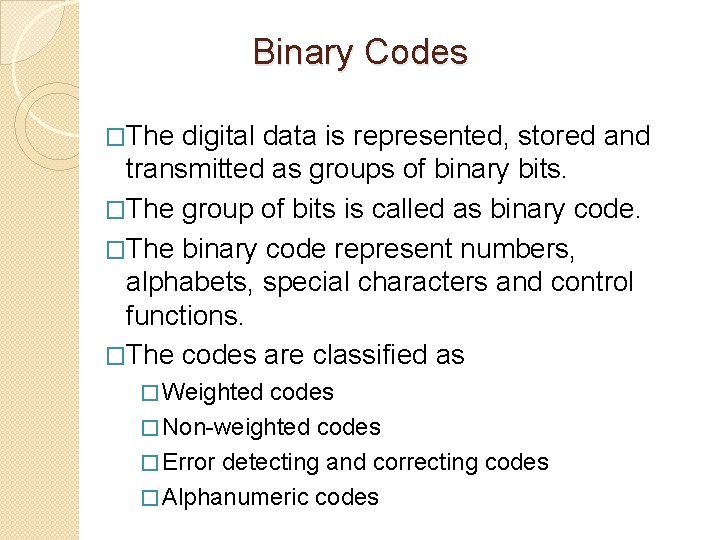 Binary Codes �The digital data is represented, stored and transmitted as groups of binary Binary Codes �The digital data is represented, stored and transmitted as groups of binary