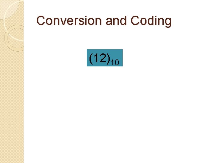 Conversion and Coding (12)10 