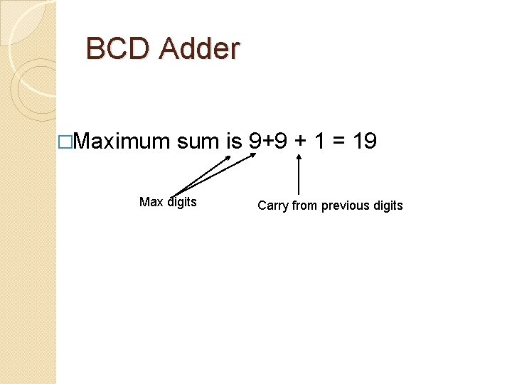 BCD Adder �Maximum sum is 9+9 + 1 = 19 Max digits Carry from BCD Adder �Maximum sum is 9+9 + 1 = 19 Max digits Carry from