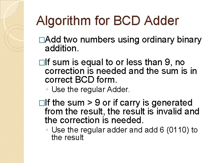 Algorithm for BCD Adder �Add two numbers using ordinary binary addition. �If sum is