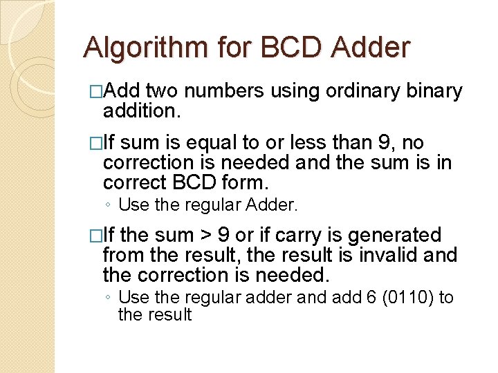 Algorithm for BCD Adder �Add two numbers using ordinary binary addition. �If sum is Algorithm for BCD Adder �Add two numbers using ordinary binary addition. �If sum is