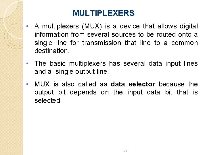 MULTIPLEXERS • A multiplexers (MUX) is a device that allows digital information from several