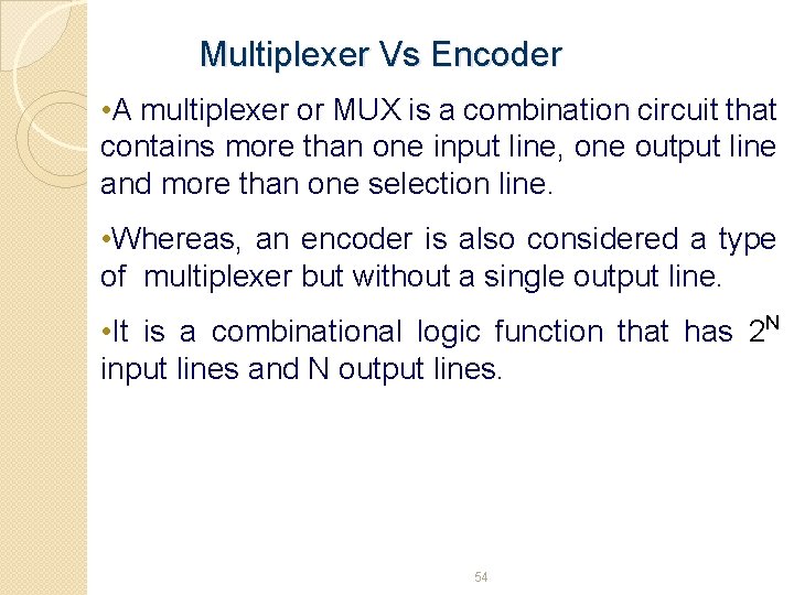 Multiplexer Vs Encoder • A multiplexer or MUX is a combination circuit that contains