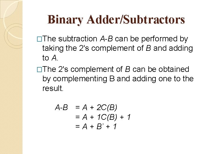 Binary Adder/Subtractors �The subtraction A-B can be performed by taking the 2's complement of