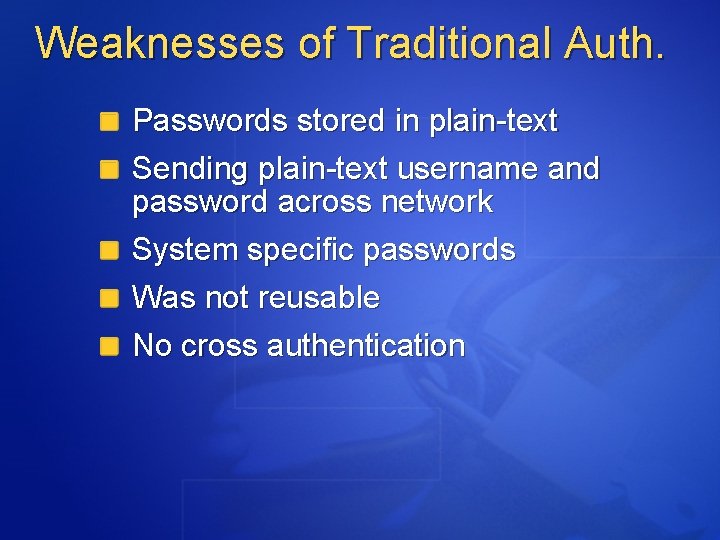 Weaknesses of Traditional Auth. Passwords stored in plain-text Sending plain-text username and password across