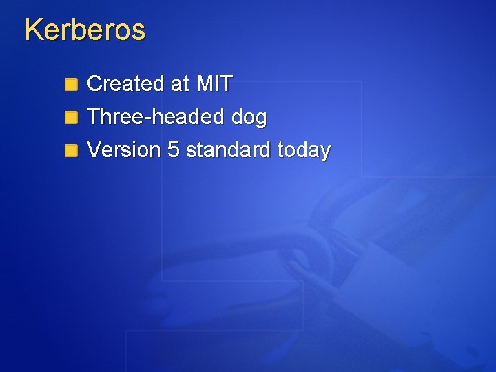 Kerberos Created at MIT Three-headed dog Version 5 standard today 