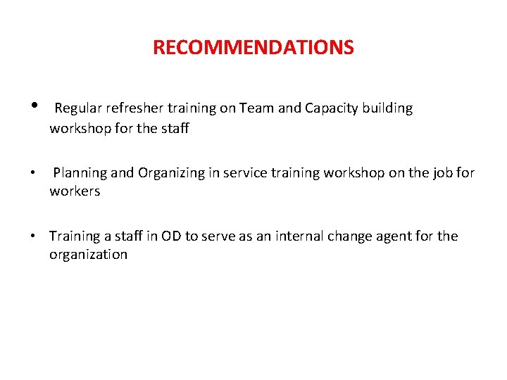 RECOMMENDATIONS • Regular refresher training on Team and Capacity building workshop for the staff