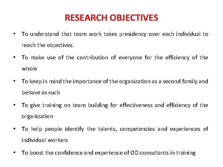 RESEARCH OBJECTIVES • To understand that team work takes presidency over each individual to