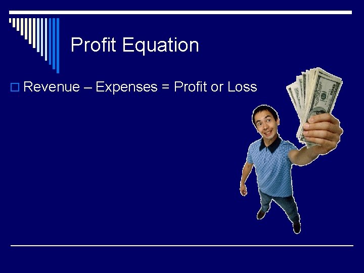 Profit Equation o Revenue – Expenses = Profit or Loss 