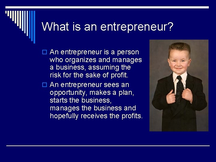 What is an entrepreneur? o An entrepreneur is a person who organizes and manages