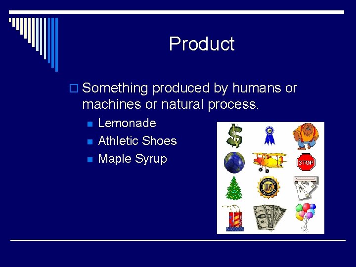 Product o Something produced by humans or machines or natural process. n n n