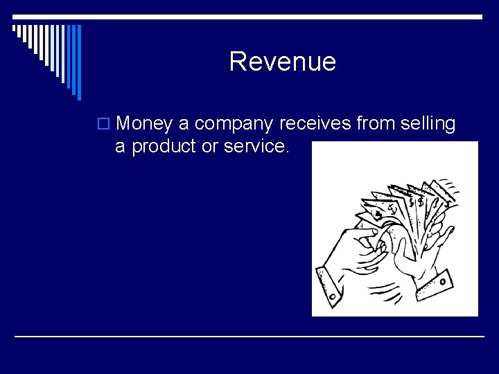 Revenue o Money a company receives from selling a product or service. 