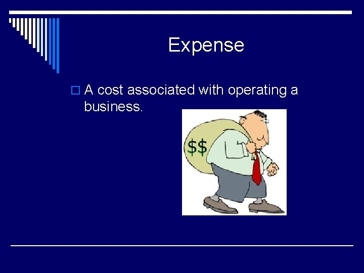 Expense o A cost associated with operating a business. 