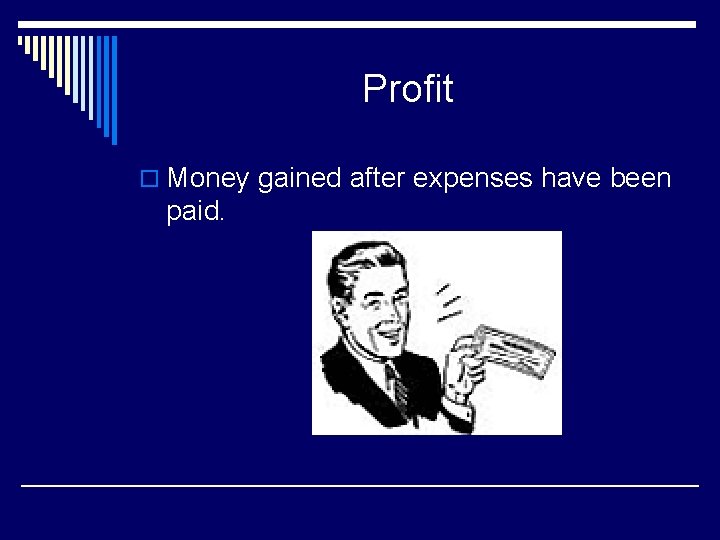 Profit o Money gained after expenses have been paid. 