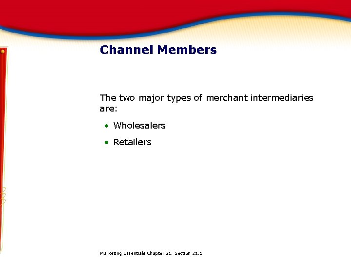 Channel Members The two major types of merchant intermediaries are: • Wholesalers • Retailers