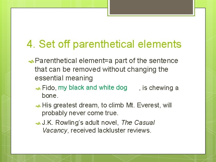 4. Set off parenthetical elements Parenthetical element=a part of the sentence that can be