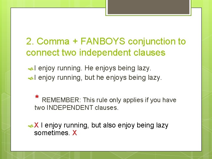 2. Comma + FANBOYS conjunction to connect two independent clauses I enjoy running. He