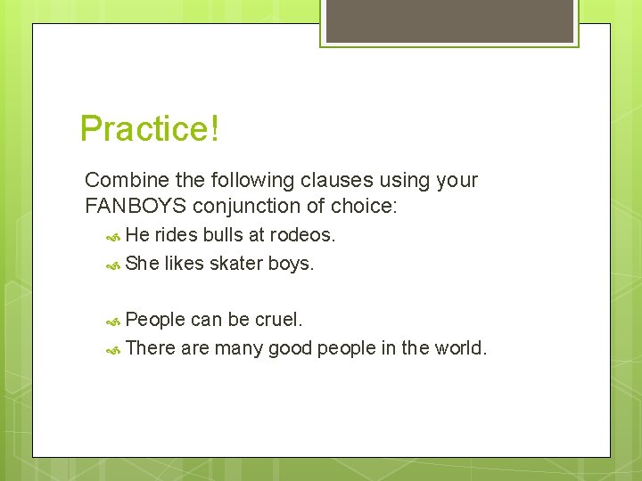 Practice! Combine the following clauses using your FANBOYS conjunction of choice: He rides bulls