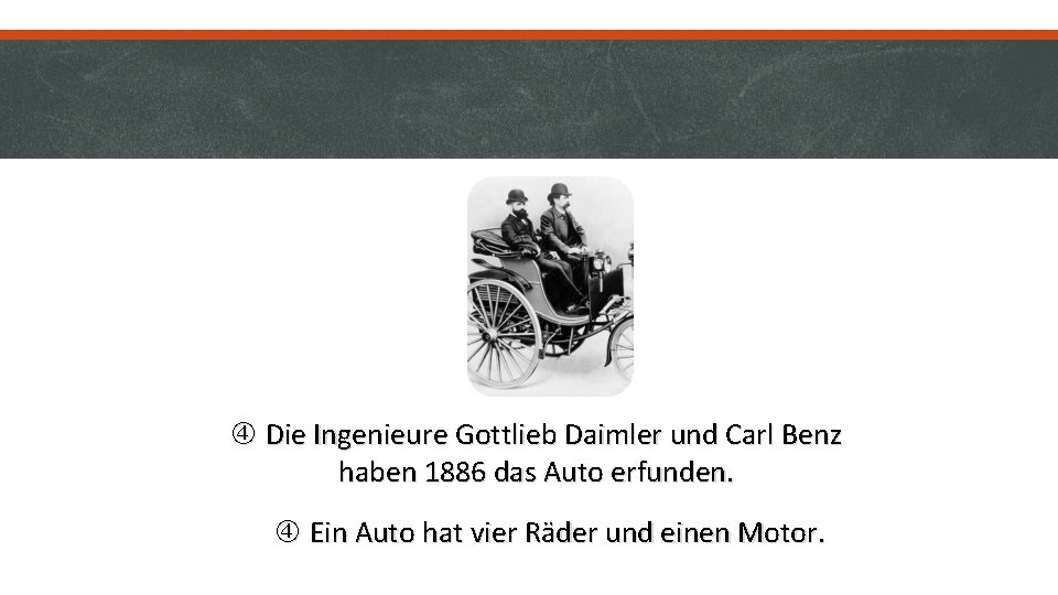  Die Ingenieure Gottlieb Daimler und Carl Benz haben 1886 das Auto erfunden. Ein