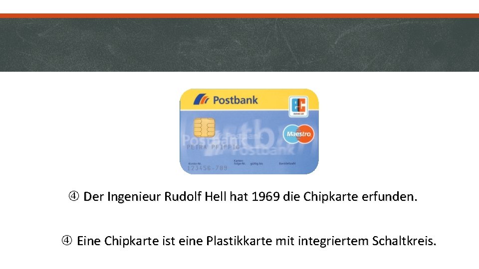  Der Ingenieur Rudolf Hell hat 1969 die Chipkarte erfunden. Eine Chipkarte ist eine