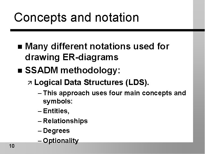 Concepts and notation Many different notations used for drawing ER-diagrams n SSADM methodology: n