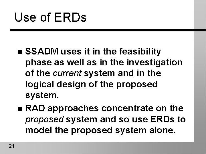 Use of ERDs SSADM uses it in the feasibility phase as well as in