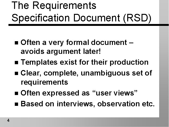 The Requirements Specification Document (RSD) Often a very formal document – avoids argument later!