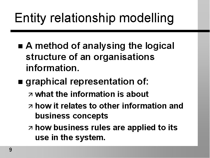 Entity relationship modelling A method of analysing the logical structure of an organisations information.