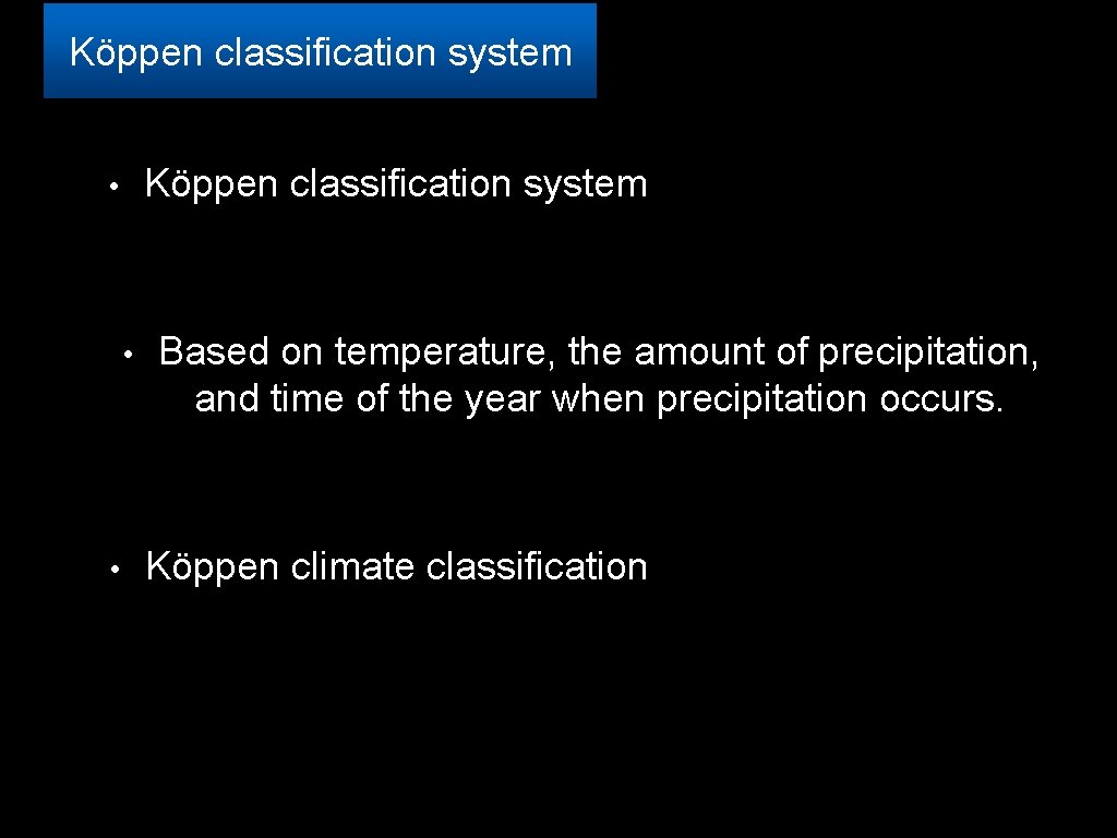 Köppen classification system • • • Based on temperature, the amount of precipitation, and