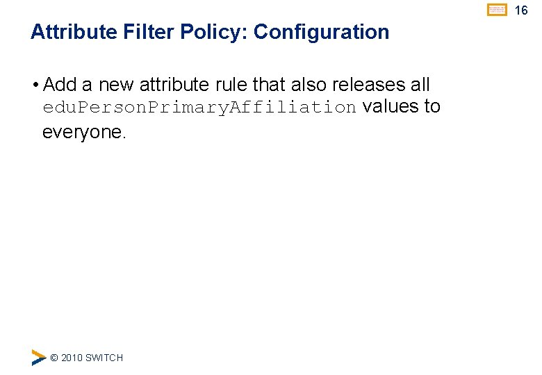 16 Attribute Filter Policy: Configuration • Add a new attribute rule that also releases